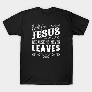 Fall for Jesus he never leaves T-Shirt